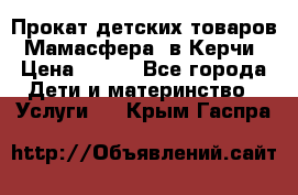 Прокат детских товаров “Мамасфера“ в Керчи › Цена ­ 500 - Все города Дети и материнство » Услуги   . Крым,Гаспра